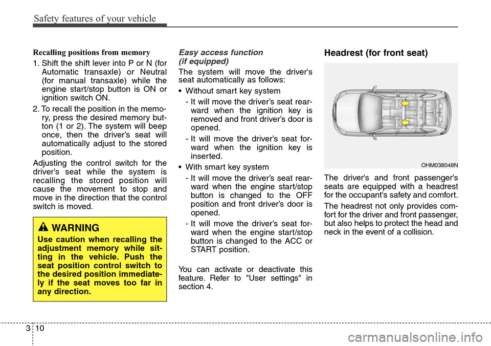 Hyundai Santa Fe 2013 Owners Guide Safety features of your vehicle
10 3
Recalling positions from memory
1. Shift the shift lever into P or N (for
Automatic transaxle) or Neutral
(for manual transaxle) while the
engine start/stop button Hyundai Santa Fe 2013 Owners Guide Safety features of your vehicle
10 3
Recalling positions from memory
1. Shift the shift lever into P or N (for
Automatic transaxle) or Neutral
(for manual transaxle) while the
engine start/stop button