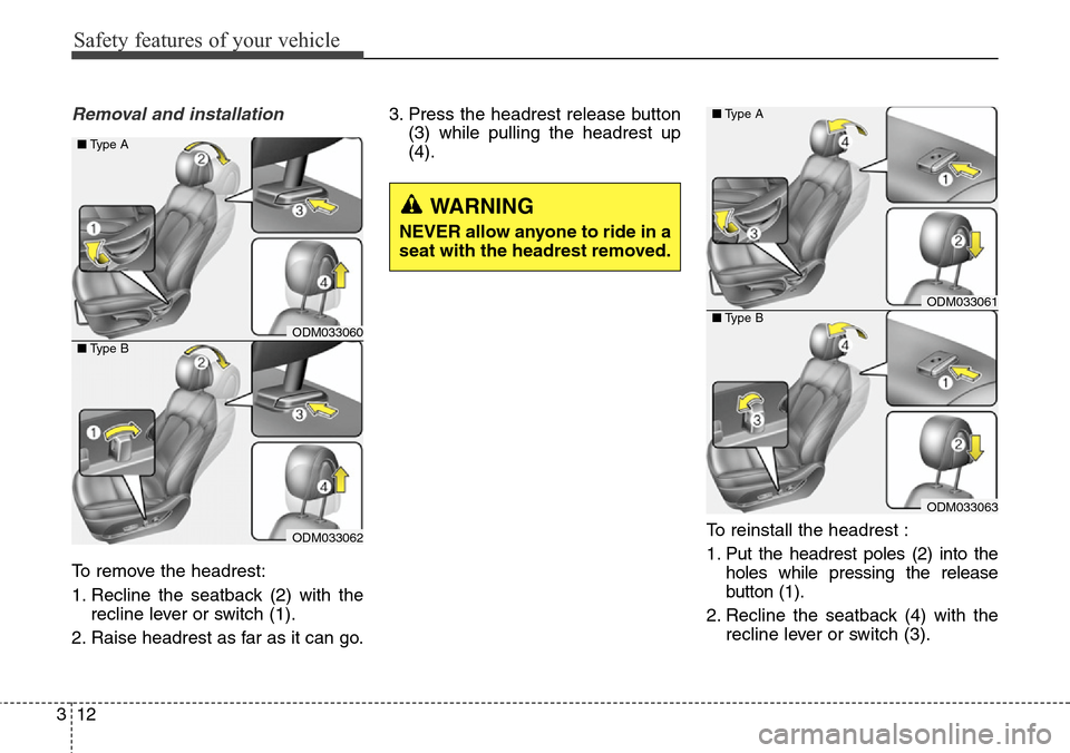 Hyundai Santa Fe 2013  Owners Manual Safety features of your vehicle
12 3
Removal and installation
To remove the headrest:
1. Recline the seatback (2) with the
recline lever or switch (1).
2. Raise headrest as far as it can go.3. Press t