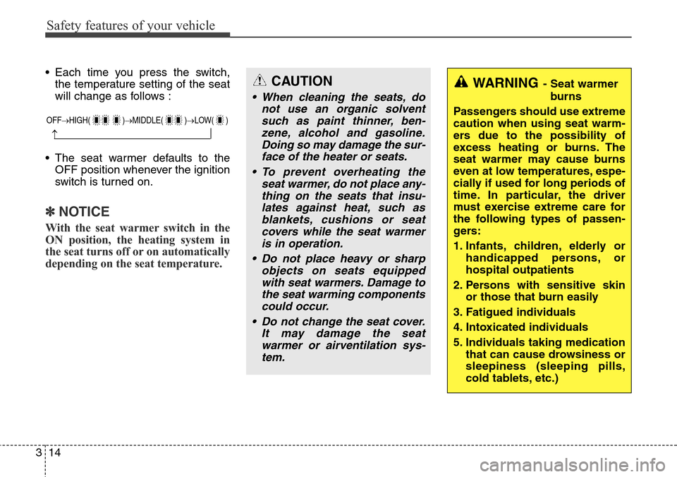 Hyundai Santa Fe 2013  Owners Manual Safety features of your vehicle
14 3
• Each time you press the switch,
the temperature setting of the seat
will change as follows :
• The seat warmer defaults to the
OFF position whenever the igni