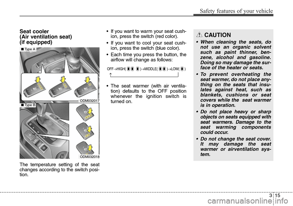 Hyundai Santa Fe 2013 Owners Guide 315
Safety features of your vehicle
Seat cooler 
(Air ventilation seat) 
(if equipped)
The temperature setting of the seat
changes according to the switch posi-
tion.• If you want to warm your seat 