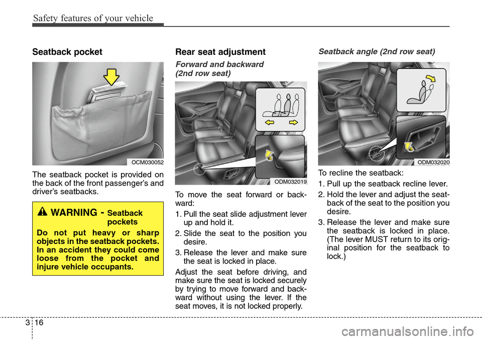 Hyundai Santa Fe 2013 Service Manual Safety features of your vehicle
16 3
Seatback pocket
The seatback pocket is provided on
the back of the front passenger’s and
driver’s seatbacks.
Rear seat adjustment
Forward and backward
(2nd ro Hyundai Santa Fe 2013 Service Manual Safety features of your vehicle
16 3
Seatback pocket
The seatback pocket is provided on
the back of the front passenger’s and
driver’s seatbacks.
Rear seat adjustment
Forward and backward
(2nd ro