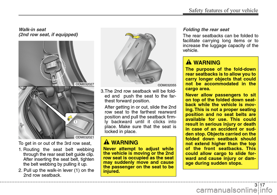 Hyundai Santa Fe 2013 Service Manual 317
Safety features of your vehicle
Walk-in seat
(2nd row seat, if equipped)
To get in or out of the 3rd row seat,
1. Routing the seat belt webbing
through the rear seat belt guide clip.
After insert Hyundai Santa Fe 2013 Service Manual 317
Safety features of your vehicle
Walk-in seat
(2nd row seat, if equipped)
To get in or out of the 3rd row seat,
1. Routing the seat belt webbing
through the rear seat belt guide clip.
After insert