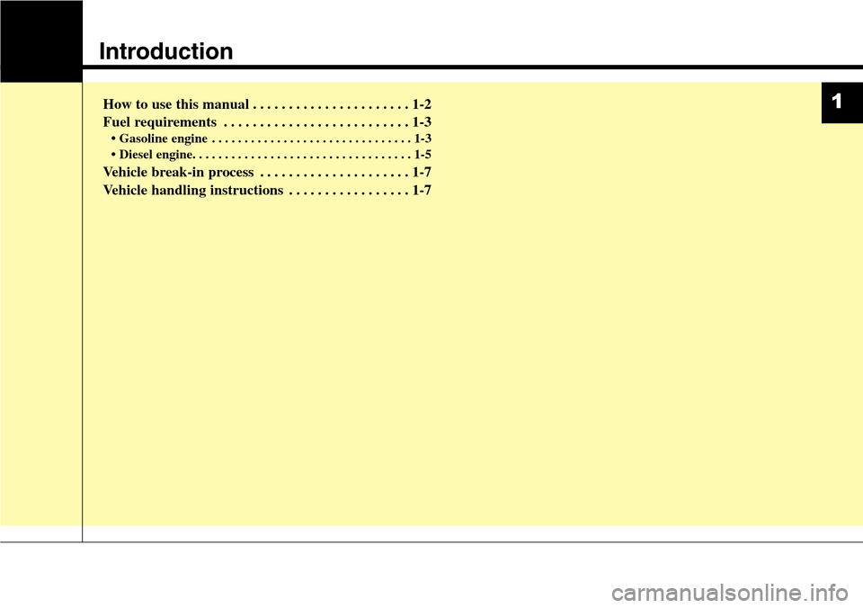 Hyundai Santa Fe 2013  Owners Manual Introduction
How to use this manual . . . . . . . . . . . . . . . . . . . . . . 1-2
Fuel requirements . . . . . . . . . . . . . . . . . . . . . . . . . . 1-3
• Gasoline engine . . . . . . . . . . . 