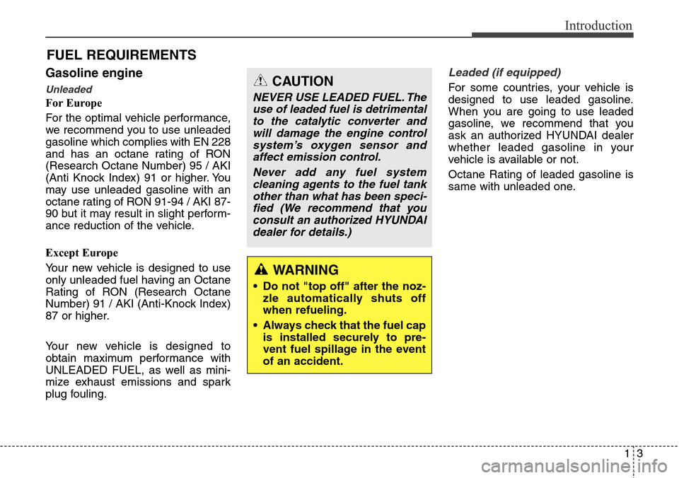 Hyundai Santa Fe 2013  Owners Manual 13
Introduction
Gasoline engine
Unleaded
For Europe
For the optimal vehicle performance,
we recommend you to use unleaded
gasoline which complies with EN 228
and has an octane rating of RON
(Research 
