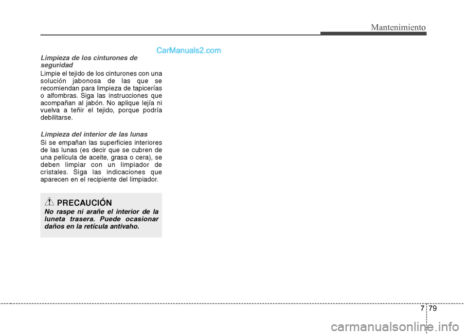 Hyundai Santa Fe 2013 Manual del propietario (in Spanish) 779
Mantenimiento
Limpieza de los cinturones deseguridad
Limpie el tejido de los cinturones con una solución jabonosa de las que se
recomiendan para limpieza de tapicerías
o alfombras. Siga las inst Hyundai Santa Fe 2013 Manual del propietario (in Spanish) 779
Mantenimiento
Limpieza de los cinturones deseguridad
Limpie el tejido de los cinturones con una solución jabonosa de las que se
recomiendan para limpieza de tapicerías
o alfombras. Siga las inst