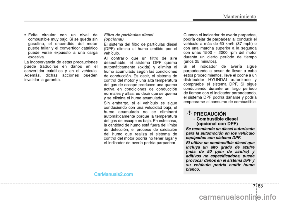Hyundai Santa Fe 2013 Manual del propietario (in Spanish) 783
Mantenimiento
Evite circular con un nivel decombustible muy bajo. Si se queda sin gasolina, el encendido del motor
puede fallar y el convertidor catalítico
puede verse expuesto a una carga
exces Hyundai Santa Fe 2013 Manual del propietario (in Spanish) 783
Mantenimiento
Evite circular con un nivel decombustible muy bajo. Si se queda sin gasolina, el encendido del motor
puede fallar y el convertidor catalítico
puede verse expuesto a una carga
exces