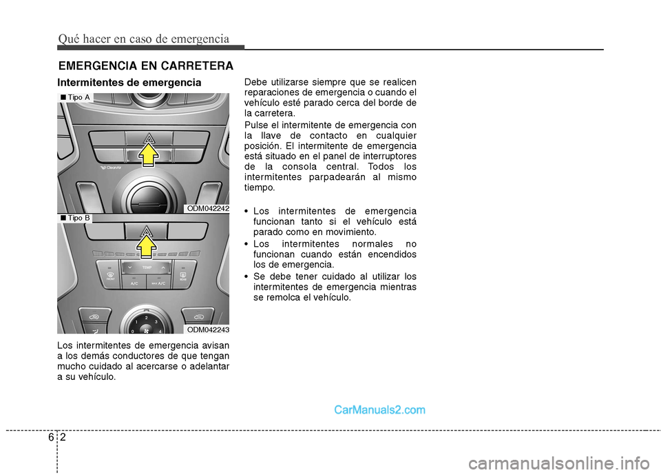 Hyundai Santa Fe 2013 Manual del propietario (in Spanish) Qué hacer en caso de emergencia
2
6
EMERGENCIA EN CARRETERA
Intermitentes de emergencia
Los intermitentes de emergencia avisan a los demás conductores de que tengan
mucho cuidado al acercarse o ade Hyundai Santa Fe 2013 Manual del propietario (in Spanish) Qué hacer en caso de emergencia
2
6
EMERGENCIA EN CARRETERA
Intermitentes de emergencia
Los intermitentes de emergencia avisan a los demás conductores de que tengan
mucho cuidado al acercarse o ade
