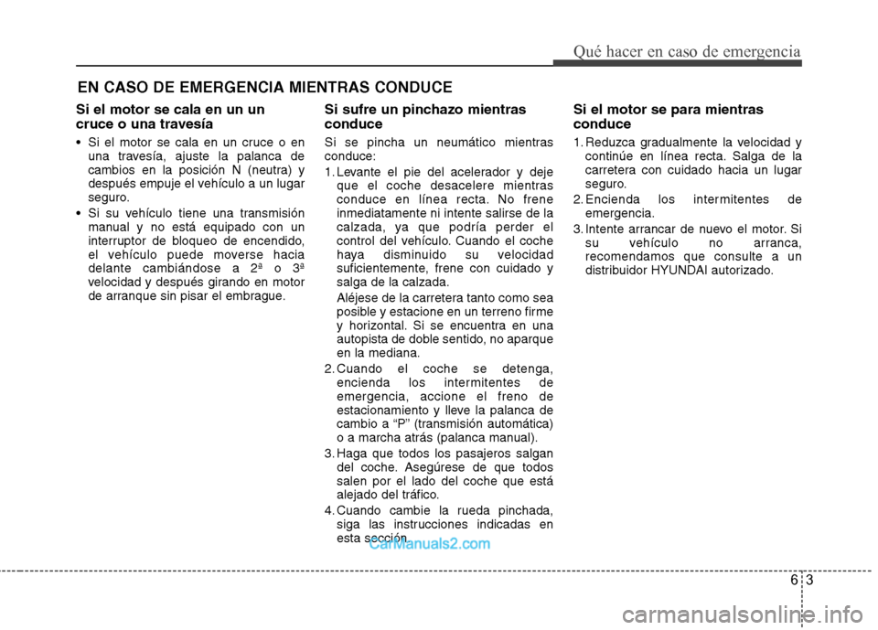 Hyundai Santa Fe 2013 Manual del propietario (in Spanish) 63
Qué hacer en caso de emergencia
EN CASO DE EMERGENCIA MIENTRAS CONDUCE
Si el motor se cala en un un
cruce o una travesía
Si el motor se cala en un cruce o en una travesía, ajuste la palanca d Hyundai Santa Fe 2013 Manual del propietario (in Spanish) 63
Qué hacer en caso de emergencia
EN CASO DE EMERGENCIA MIENTRAS CONDUCE
Si el motor se cala en un un
cruce o una travesía
Si el motor se cala en un cruce o en una travesía, ajuste la palanca d