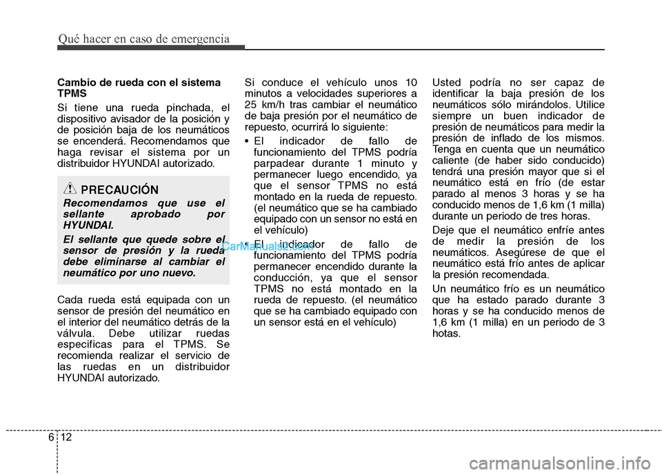 Hyundai Santa Fe 2013 Manual del propietario (in Spanish) Qué hacer en caso de emergencia
12
6
Cambio de rueda con el sistema TPMS
Si tiene una rueda pinchada, el
dispositivo avisador de la posición yde posición baja de los neumáticos
se encenderá. Re Hyundai Santa Fe 2013 Manual del propietario (in Spanish) Qué hacer en caso de emergencia
12
6
Cambio de rueda con el sistema TPMS
Si tiene una rueda pinchada, el
dispositivo avisador de la posición yde posición baja de los neumáticos
se encenderá. Re