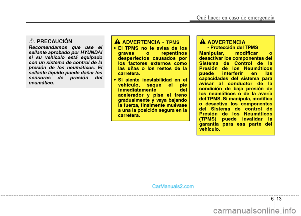 Hyundai Santa Fe 2013 Manual del propietario (in Spanish) 613
Qué hacer en caso de emergencia
PRECAUCIÓN
Recomendamos que use elsellante aprobado por HYUNDAIsi su vehículo está equipado con un sistema de control de lapresión de los neumáticos. Elsellan Hyundai Santa Fe 2013 Manual del propietario (in Spanish) 613
Qué hacer en caso de emergencia
PRECAUCIÓN
Recomendamos que use elsellante aprobado por HYUNDAIsi su vehículo está equipado con un sistema de control de lapresión de los neumáticos. Elsellan