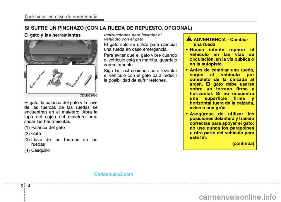 Hyundai Santa Fe 2013 Manual del propietario (in Spanish) Qué hacer en caso de emergencia
14
6
SI SUFRE UN PINCHAZO (CON LA RUEDA DE REPUESTO, OPCIONAL)
El gato y las herramientas
El gato, la palanca del gato y la llave
de las tuercas de las ruedas se
enc Hyundai Santa Fe 2013 Manual del propietario (in Spanish) Qué hacer en caso de emergencia
14
6
SI SUFRE UN PINCHAZO (CON LA RUEDA DE REPUESTO, OPCIONAL)
El gato y las herramientas
El gato, la palanca del gato y la llave
de las tuercas de las ruedas se
enc