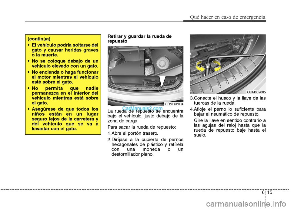 Hyundai Santa Fe 2013 Manual del propietario (in Spanish) 615
Qué hacer en caso de emergencia
Retirar y guardar la rueda de repuesto
La rueda de repuesto se encuentra
bajo el vehículo, justo debajo de la
zona de carga.
Para sacar la rueda de repuesto:
1 Hyundai Santa Fe 2013 Manual del propietario (in Spanish) 615
Qué hacer en caso de emergencia
Retirar y guardar la rueda de repuesto
La rueda de repuesto se encuentra
bajo el vehículo, justo debajo de la
zona de carga.
Para sacar la rueda de repuesto:
1