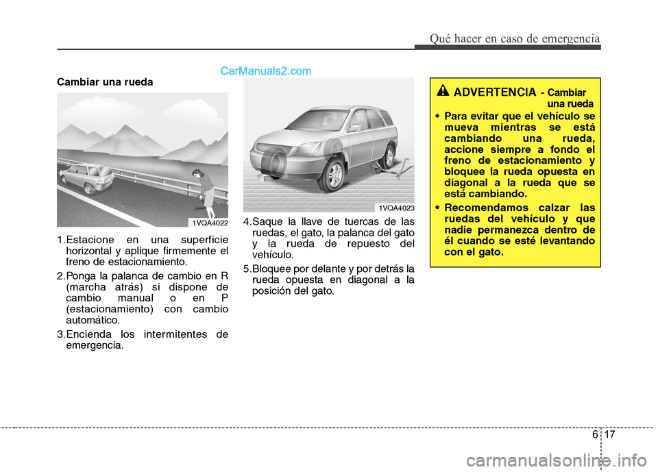 Hyundai Santa Fe 2013 Manual del propietario (in Spanish) 617
Qué hacer en caso de emergencia
Cambiar una rueda
1.Estacione en una superficiehorizontal y aplique firmemente el
freno de estacionamiento.
2.Ponga la palanca de cambio en R (marcha atrás) si Hyundai Santa Fe 2013 Manual del propietario (in Spanish) 617
Qué hacer en caso de emergencia
Cambiar una rueda
1.Estacione en una superficiehorizontal y aplique firmemente el
freno de estacionamiento.
2.Ponga la palanca de cambio en R (marcha atrás) si
