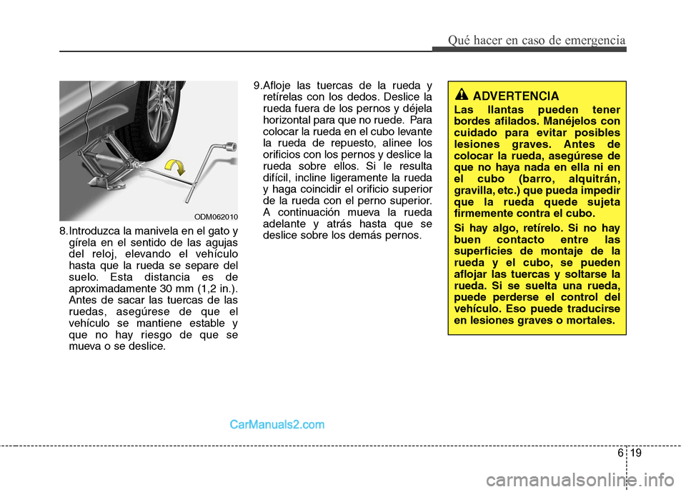 Hyundai Santa Fe 2013 Manual del propietario (in Spanish) 619
Qué hacer en caso de emergencia
8.Introduzca la manivela en el gato ygírela en el sentido de las agujas
del reloj, elevando el vehículo
hasta que la rueda se separe del
suelo. Esta distancia e Hyundai Santa Fe 2013 Manual del propietario (in Spanish) 619
Qué hacer en caso de emergencia
8.Introduzca la manivela en el gato ygírela en el sentido de las agujas
del reloj, elevando el vehículo
hasta que la rueda se separe del
suelo. Esta distancia e