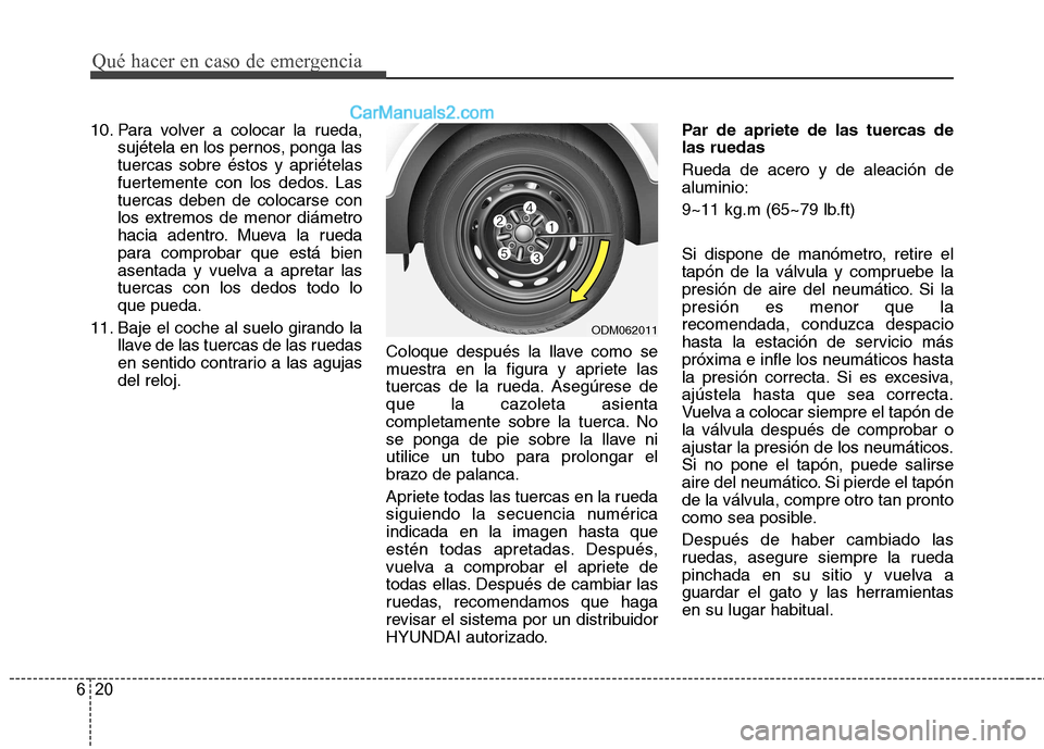 Hyundai Santa Fe 2013 Manual del propietario (in Spanish) Qué hacer en caso de emergencia
20
6
10. Para volver a colocar la rueda,
sujétela en los pernos, ponga las
tuercas sobre éstos y apriételas
fuertemente con los dedos. Lastuercas deben de colocars Hyundai Santa Fe 2013 Manual del propietario (in Spanish) Qué hacer en caso de emergencia
20
6
10. Para volver a colocar la rueda,
sujétela en los pernos, ponga las
tuercas sobre éstos y apriételas
fuertemente con los dedos. Lastuercas deben de colocars