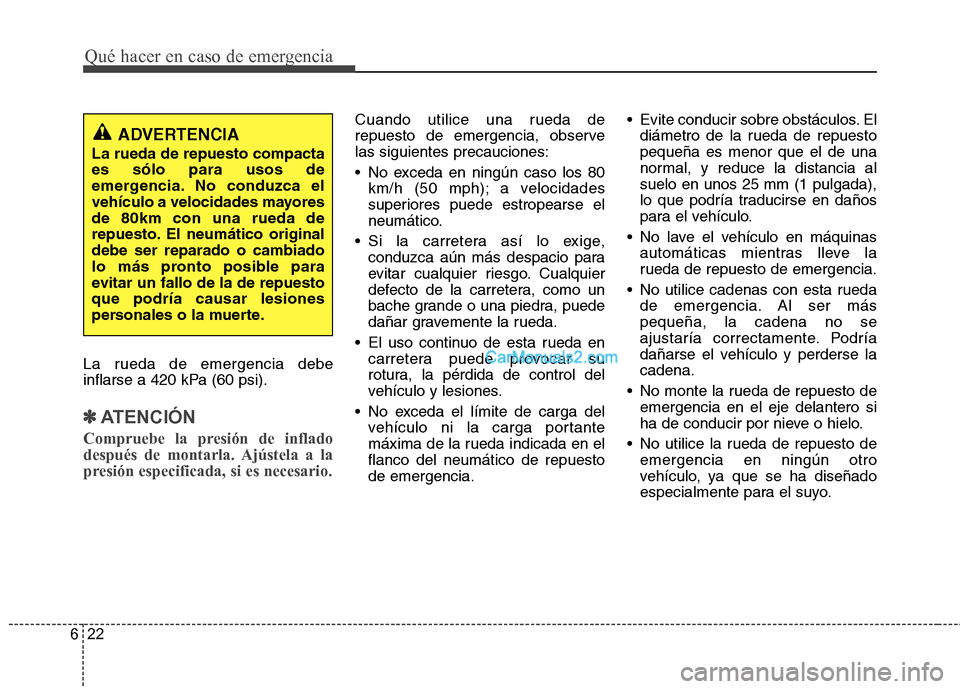 Hyundai Santa Fe 2013 Manual del propietario (in Spanish) Qué hacer en caso de emergencia
22
6
La rueda de emergencia debe
inflarse a 420 kPa (60 psi).
✽✽
ATENCIÓN
Compruebe la presión de inflado
después de montarla. Ajústela a la
presión especif Hyundai Santa Fe 2013 Manual del propietario (in Spanish) Qué hacer en caso de emergencia
22
6
La rueda de emergencia debe
inflarse a 420 kPa (60 psi).
✽✽
ATENCIÓN
Compruebe la presión de inflado
después de montarla. Ajústela a la
presión especif