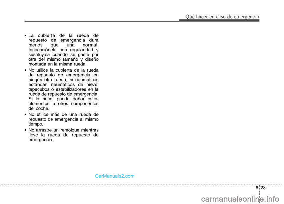 Hyundai Santa Fe 2013 Manual del propietario (in Spanish) 623
Qué hacer en caso de emergencia
La cubierta de la rueda derepuesto de emergencia dura
menos que una normal.
Inspecciónela con regularidad y
sustitúyala cuando se gaste por
otra del mismo tama Hyundai Santa Fe 2013 Manual del propietario (in Spanish) 623
Qué hacer en caso de emergencia
La cubierta de la rueda derepuesto de emergencia dura
menos que una normal.
Inspecciónela con regularidad y
sustitúyala cuando se gaste por
otra del mismo tama
