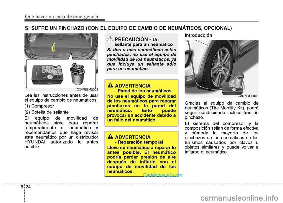 Hyundai Santa Fe 2013 Manual del propietario (in Spanish) Qué hacer en caso de emergencia
24
6
SI SUFRE UN PINCHAZO (CON EL EQUIPO DE CAMBIO DE NEUMÁTICOS, OPCIONAL)
Lea las instrucciones antes de usar
el equipo de cambio de neumáticos. (1) Compresor(2) Hyundai Santa Fe 2013 Manual del propietario (in Spanish) Qué hacer en caso de emergencia
24
6
SI SUFRE UN PINCHAZO (CON EL EQUIPO DE CAMBIO DE NEUMÁTICOS, OPCIONAL)
Lea las instrucciones antes de usar
el equipo de cambio de neumáticos. (1) Compresor(2)