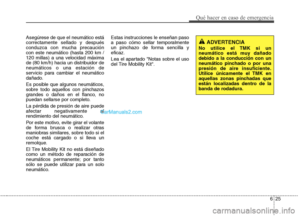 Hyundai Santa Fe 2013 Manual del propietario (in Spanish) 625
Qué hacer en caso de emergencia
Asegúrese de que el neumático está correctamente sellado y después
conduzca con mucha precaucióncon este neumático (hasta 200 km /
120 millas) a una velocida Hyundai Santa Fe 2013 Manual del propietario (in Spanish) 625
Qué hacer en caso de emergencia
Asegúrese de que el neumático está correctamente sellado y después
conduzca con mucha precaucióncon este neumático (hasta 200 km /
120 millas) a una velocida