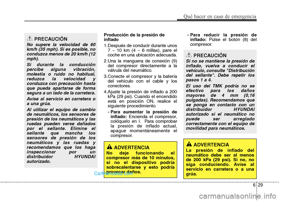 Hyundai Santa Fe 2013 Manual del propietario (in Spanish) 629
Qué hacer en caso de emergencia
Producción de la presión de inflado
1.Después de conducir durante unos7 ~ 10 km (4 ~ 6 millas), pare el coche en una ubicación adecuada.
2.Una la manguera de Hyundai Santa Fe 2013 Manual del propietario (in Spanish) 629
Qué hacer en caso de emergencia
Producción de la presión de inflado
1.Después de conducir durante unos7 ~ 10 km (4 ~ 6 millas), pare el coche en una ubicación adecuada.
2.Una la manguera de