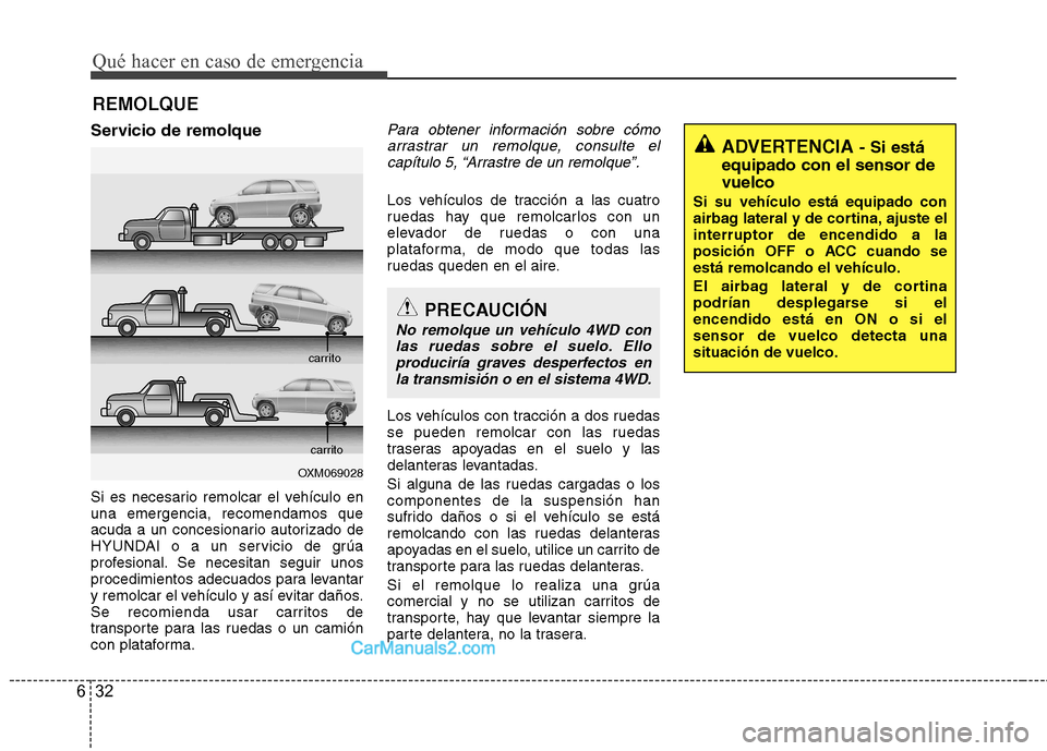 Hyundai Santa Fe 2013  Manual del propietario (in Spanish) Qué hacer en caso de emergencia
32
6
REMOLQUE
Servicio de remolque 
Si es necesario remolcar el vehículo en una emergencia, recomendamos que
acuda a un concesionario autorizado de
HYUNDAI o a un ser