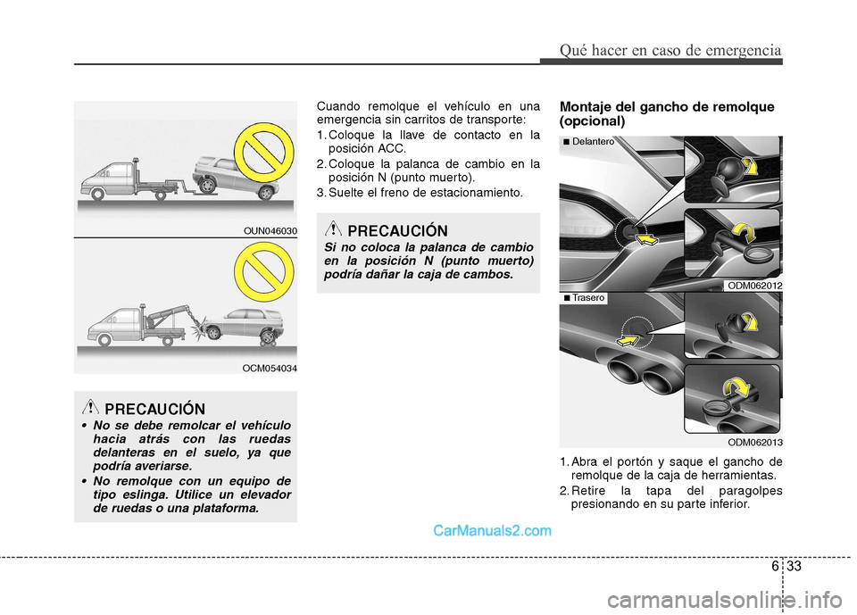 Hyundai Santa Fe 2013 Manual del propietario (in Spanish) 633
Qué hacer en caso de emergencia
Cuando remolque el vehículo en una
emergencia sin carritos de transporte:
1. Coloque la llave de contacto en laposición ACC.
2. Coloque la palanca de cambio en Hyundai Santa Fe 2013 Manual del propietario (in Spanish) 633
Qué hacer en caso de emergencia
Cuando remolque el vehículo en una
emergencia sin carritos de transporte:
1. Coloque la llave de contacto en laposición ACC.
2. Coloque la palanca de cambio en