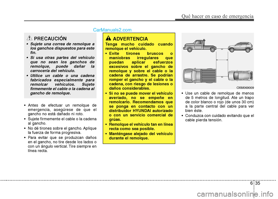 Hyundai Santa Fe 2013 Manual del propietario (in Spanish) 635
Qué hacer en caso de emergencia
Antes de efectuar un remolque deemergencia, asegúrese de que el
gancho no está dañado ni roto.
Sujete firmemente el cable o la cadena al gancho.
No dé tiro Hyundai Santa Fe 2013 Manual del propietario (in Spanish) 635
Qué hacer en caso de emergencia
Antes de efectuar un remolque deemergencia, asegúrese de que el
gancho no está dañado ni roto.
Sujete firmemente el cable o la cadena al gancho.
No dé tiro