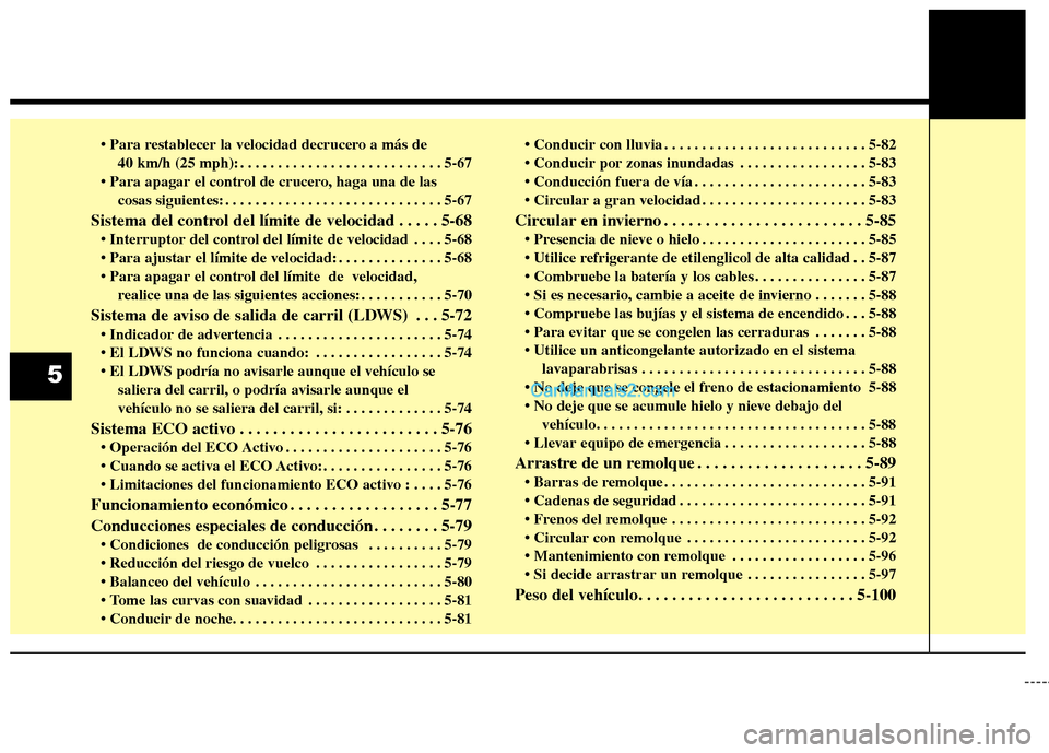 Hyundai Santa Fe 2013 Manual del propietario (in Spanish) • Para restablecer la velocidad decrucero a más de 40 km/h (25 mph): . . . . . . . . . . . . . . . . . . . . . . . . . . . 5-67
haga una de las cosas siguientes: . . . . . . . . . . . . . . . . . Hyundai Santa Fe 2013 Manual del propietario (in Spanish) • Para restablecer la velocidad decrucero a más de 40 km/h (25 mph): . . . . . . . . . . . . . . . . . . . . . . . . . . . 5-67
haga una de las cosas siguientes: . . . . . . . . . . . . . . . . .