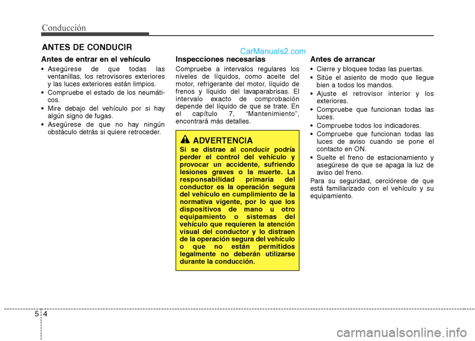 Hyundai Santa Fe 2013 Manual del propietario (in Spanish) Conducción
4
5
Antes de entrar en el vehículo
Asegúrese de que todas las
ventanillas, los retrovisores exteriores
y las luces exteriores están limpios.
Compruebe el estado de los neumáti- cos Hyundai Santa Fe 2013 Manual del propietario (in Spanish) Conducción
4
5
Antes de entrar en el vehículo
Asegúrese de que todas las
ventanillas, los retrovisores exteriores
y las luces exteriores están limpios.
Compruebe el estado de los neumáti- cos