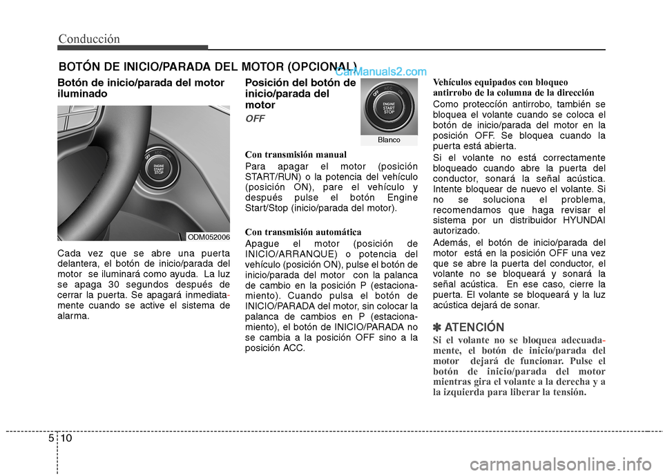 Hyundai Santa Fe 2013  Manual del propietario (in Spanish) Conducción
10
5
Botón de inicio/parada del motor iluminado 
Cada vez que se abre una puerta 
delantera, el botón de inicio/parada del
motor  se iluminará como ayuda. La luzse apaga 30 segundos des