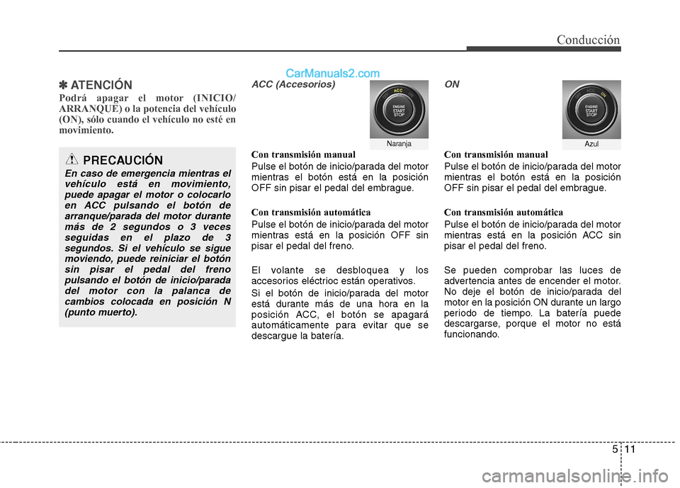 Hyundai Santa Fe 2013 Manual del propietario (in Spanish) 511
Conducción
✽✽
ATENCIÓN
Podrá apagar el motor (INICIO/ ARRANQUE) o la potencia del vehículo(ON), sólo cuando el vehículo no esté enmovimiento. ACC (Accesorios)
Con transmisión manual Hyundai Santa Fe 2013 Manual del propietario (in Spanish) 511
Conducción
✽✽
ATENCIÓN
Podrá apagar el motor (INICIO/ ARRANQUE) o la potencia del vehículo(ON), sólo cuando el vehículo no esté enmovimiento. ACC (Accesorios)
Con transmisión manual