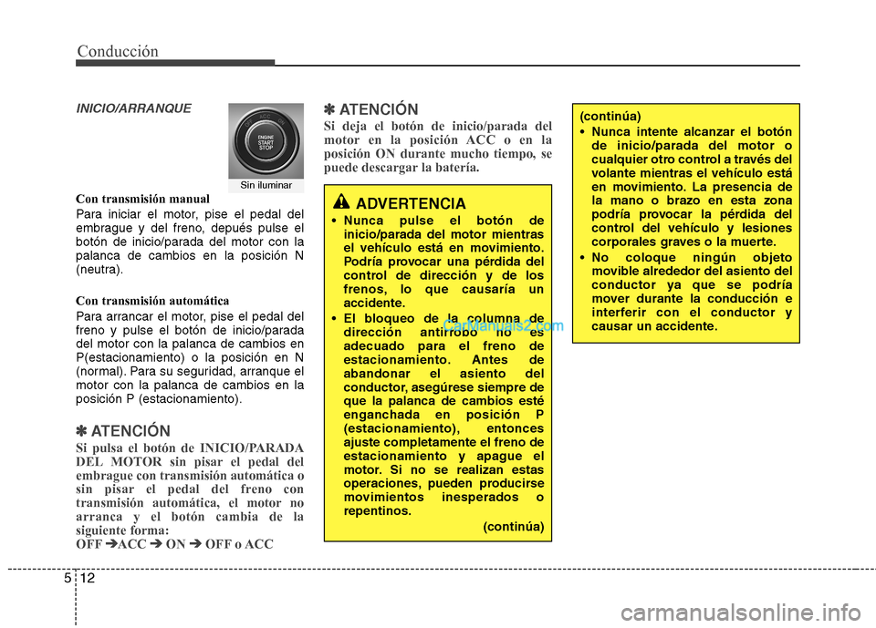Hyundai Santa Fe 2013 Manual del propietario (in Spanish) Conducción
12
5
INICIO/ARRANQUE
Con transmisión manual
Para iniciar el motor, pise el pedal del
embrague y del freno, depués pulse el
botón de inicio/parada del motor con lapalanca de cambios en Hyundai Santa Fe 2013 Manual del propietario (in Spanish) Conducción
12
5
INICIO/ARRANQUE
Con transmisión manual
Para iniciar el motor, pise el pedal del
embrague y del freno, depués pulse el
botón de inicio/parada del motor con lapalanca de cambios en