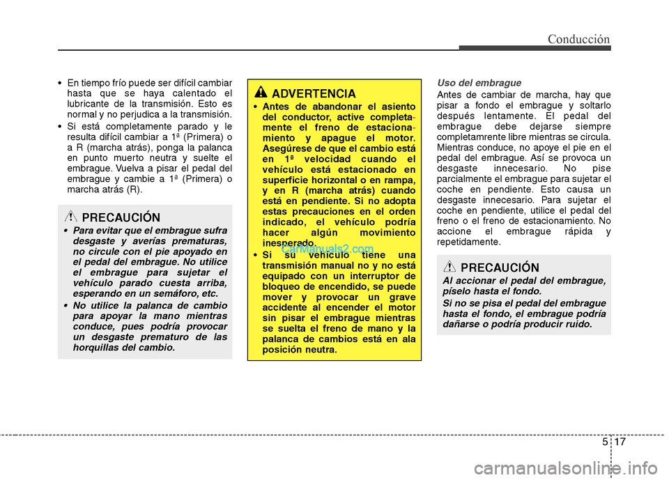 Hyundai Santa Fe 2013 Manual del propietario (in Spanish) 517
Conducción
En tiempo frío puede ser difícil cambiarhasta que se haya calentado el
lubricante de la transmisión. Esto es
normal y no perjudica a la transmisión.
Si está completamente parad Hyundai Santa Fe 2013 Manual del propietario (in Spanish) 517
Conducción
En tiempo frío puede ser difícil cambiarhasta que se haya calentado el
lubricante de la transmisión. Esto es
normal y no perjudica a la transmisión.
Si está completamente parad