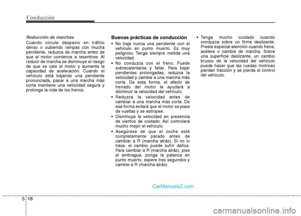 Hyundai Santa Fe 2013 Manual del propietario (in Spanish) Conducción
18
5
Reducción de marchas
Cuando circule despacio en tráfico
denso o subiendo rampas con mucha
pendiente, reduzca de marcha antes de
que el motor comience a resentirse. Al
reducir de ma Hyundai Santa Fe 2013 Manual del propietario (in Spanish) Conducción
18
5
Reducción de marchas
Cuando circule despacio en tráfico
denso o subiendo rampas con mucha
pendiente, reduzca de marcha antes de
que el motor comience a resentirse. Al
reducir de ma