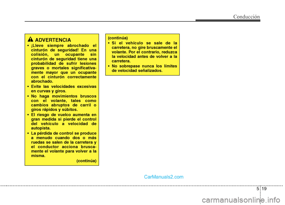 Hyundai Santa Fe 2013 Manual del propietario (in Spanish) 519
Conducción
ADVERTENCIA
¡Lleve siempre abrochado el cinturón de seguridad! En una
colisión, un ocupante sincinturón de seguridad tiene una
probabilidad de sufrir lesiones
graves o mortales s Hyundai Santa Fe 2013 Manual del propietario (in Spanish) 519
Conducción
ADVERTENCIA
¡Lleve siempre abrochado el cinturón de seguridad! En una
colisión, un ocupante sincinturón de seguridad tiene una
probabilidad de sufrir lesiones
graves o mortales s