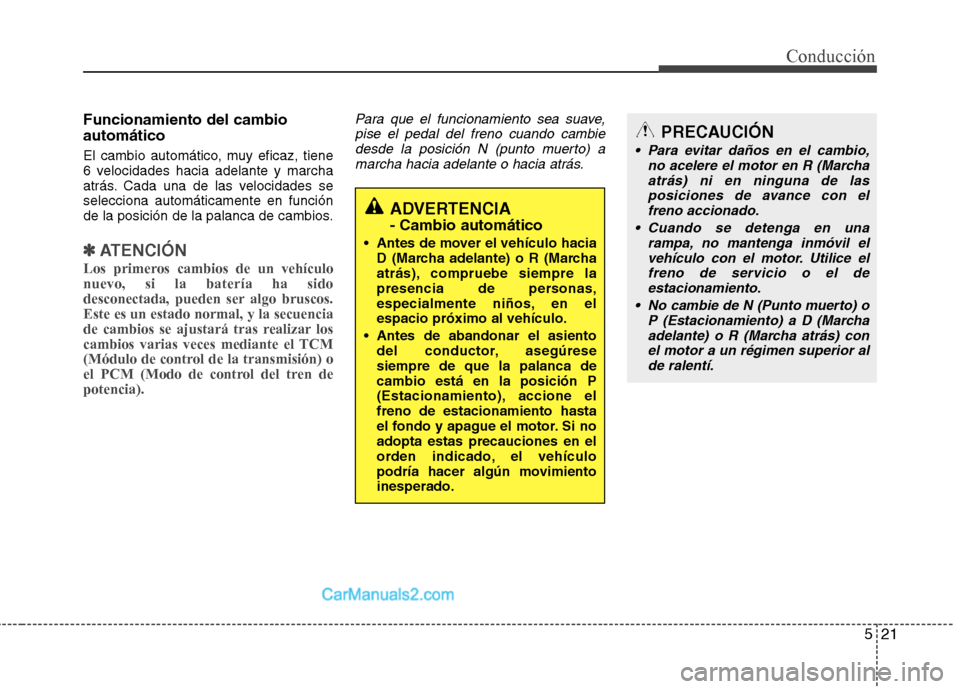 Hyundai Santa Fe 2013 Manual del propietario (in Spanish) 521
Conducción
Funcionamiento del cambio automático
El cambio automático, muy eficaz, tiene
6 velocidades hacia adelante y marcha
atrás. Cada una de las velocidades seselecciona automáticamente Hyundai Santa Fe 2013 Manual del propietario (in Spanish) 521
Conducción
Funcionamiento del cambio automático
El cambio automático, muy eficaz, tiene
6 velocidades hacia adelante y marcha
atrás. Cada una de las velocidades seselecciona automáticamente