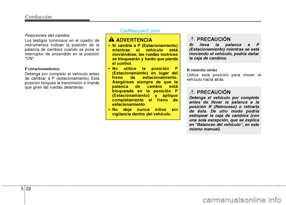 Hyundai Santa Fe 2013 Manual del propietario (in Spanish) Conducción
22
5
Posiciones del cambio
Los testigos luminosos en el cuadro de
instrumentos indican la posición de lapalanca de cambios cuando se pone el
interruptor de encendido en la posición"ON". Hyundai Santa Fe 2013 Manual del propietario (in Spanish) Conducción
22
5
Posiciones del cambio
Los testigos luminosos en el cuadro de
instrumentos indican la posición de lapalanca de cambios cuando se pone el
interruptor de encendido en la posición"ON".