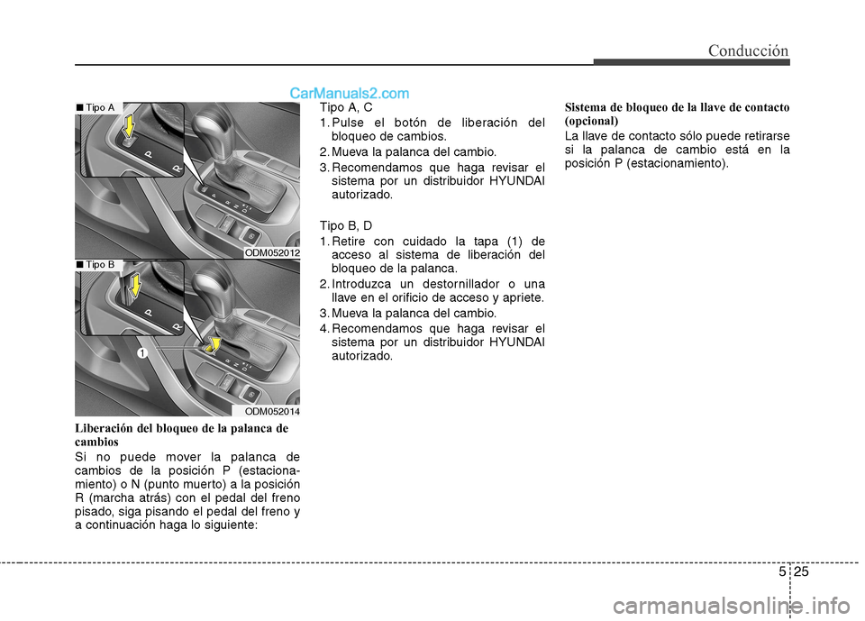 Hyundai Santa Fe 2013 Manual del propietario (in Spanish) 525
Conducción
Liberación del bloqueo de la palanca de cambios
Si no puede mover la palanca de cambios de la posición P (estaciona-
miento) o N (punto muerto) a la posiciónR (marcha atrás) con e Hyundai Santa Fe 2013 Manual del propietario (in Spanish) 525
Conducción
Liberación del bloqueo de la palanca de cambios
Si no puede mover la palanca de cambios de la posición P (estaciona-
miento) o N (punto muerto) a la posiciónR (marcha atrás) con e