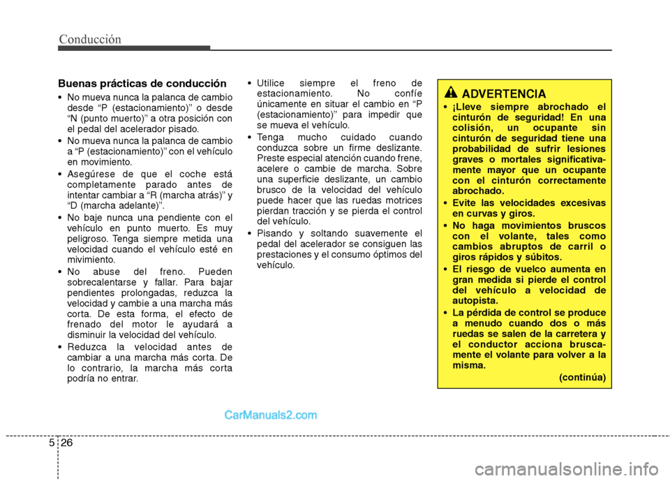 Hyundai Santa Fe 2013 Manual del propietario (in Spanish) Conducción
26
5
Buenas prácticas de conducción
No mueva nunca la palanca de cambio
desde “P (estacionamiento)” o desde
“N (punto muerto)” a otra posición con
el pedal del acelerador pis Hyundai Santa Fe 2013 Manual del propietario (in Spanish) Conducción
26
5
Buenas prácticas de conducción
No mueva nunca la palanca de cambio
desde “P (estacionamiento)” o desde
“N (punto muerto)” a otra posición con
el pedal del acelerador pis