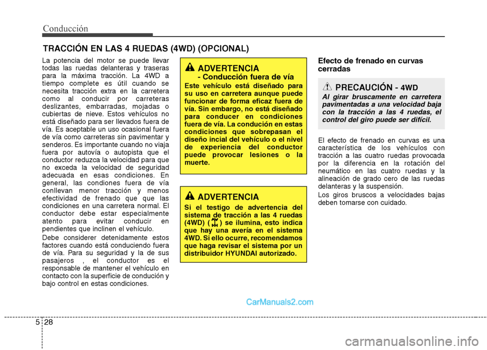 Hyundai Santa Fe 2013  Manual del propietario (in Spanish) Conducción
28
5
La potencia del motor se puede llevar 
todas las ruedas delanteras y traseras
para la máxima tracción. La 4WD atiempo complete es útil cuando se
necesita tracción extra en la carr