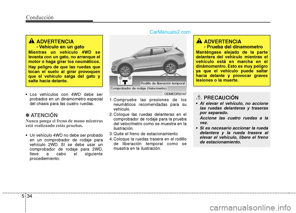 Hyundai Santa Fe 2013 Manual del propietario (in Spanish) Conducción
34
5
Los vehículos con 4WD debe ser
probados en un dinamometro especial
del chasis para las cuatro ruedas.
✽✽ ATENCIÓN
Nunca ponga el freno de mano mientras
está realizando está Hyundai Santa Fe 2013 Manual del propietario (in Spanish) Conducción
34
5
Los vehículos con 4WD debe ser
probados en un dinamometro especial
del chasis para las cuatro ruedas.
✽✽ ATENCIÓN
Nunca ponga el freno de mano mientras
está realizando está
