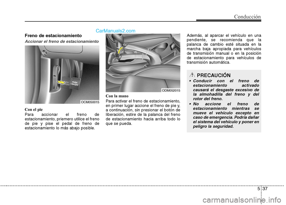 Hyundai Santa Fe 2013 Manual del propietario (in Spanish) 537
Conducción
Freno de estacionamiento
Accionar el freno de estacionamiento
Con el pie
Para accionar el freno de
estacionamiento, priemero utilice el frenode pie y pise el pedal de freno de
estaci Hyundai Santa Fe 2013 Manual del propietario (in Spanish) 537
Conducción
Freno de estacionamiento
Accionar el freno de estacionamiento
Con el pie
Para accionar el freno de
estacionamiento, priemero utilice el frenode pie y pise el pedal de freno de
estaci