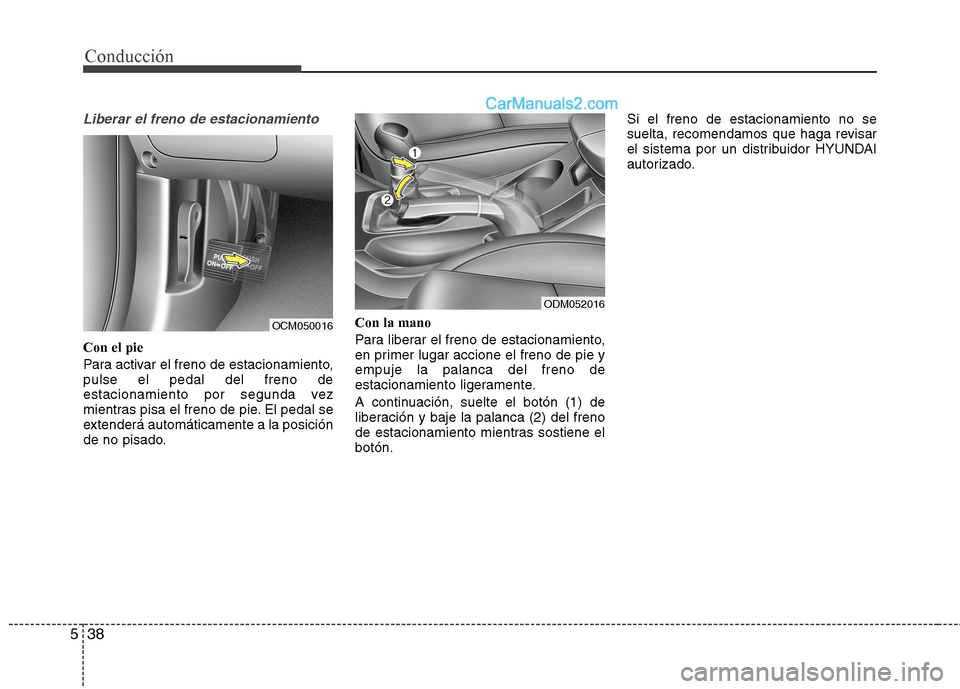 Hyundai Santa Fe 2013 Manual del propietario (in Spanish) Conducción
38
5
Liberar el freno de estacionamiento
Con el pie
Para activar el freno de estacionamiento, pulse el pedal del freno de
estacionamiento por segunda vez
mientras pisa el freno de pie. El Hyundai Santa Fe 2013 Manual del propietario (in Spanish) Conducción
38
5
Liberar el freno de estacionamiento
Con el pie
Para activar el freno de estacionamiento, pulse el pedal del freno de
estacionamiento por segunda vez
mientras pisa el freno de pie. El