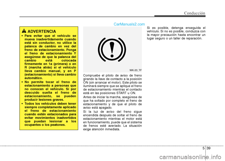 Hyundai Santa Fe 2013 Manual del propietario (in Spanish) 539
Conducción
Compruebe el piloto de aviso de freno
girando la llave de contacto a la posición
ON (sin arrancar el motor). Este piloto seiluminará siempre que se aplique el freno
de estacionamien Hyundai Santa Fe 2013 Manual del propietario (in Spanish) 539
Conducción
Compruebe el piloto de aviso de freno
girando la llave de contacto a la posición
ON (sin arrancar el motor). Este piloto seiluminará siempre que se aplique el freno
de estacionamien