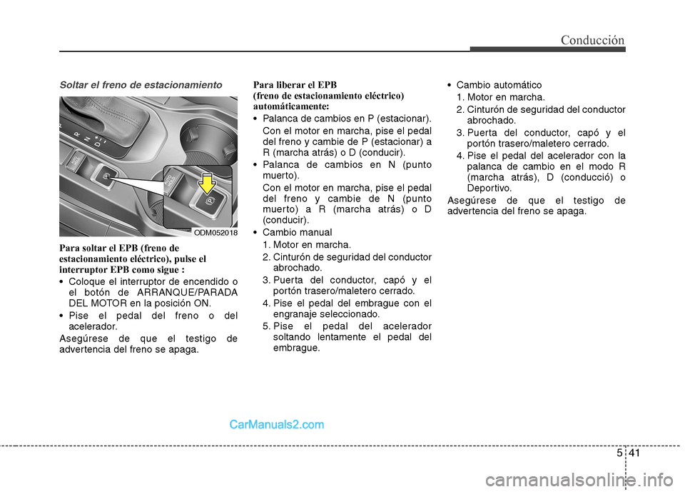Hyundai Santa Fe 2013 Manual del propietario (in Spanish) 541
Conducción
Soltar el freno de estacionamiento
Para soltar el EPB (freno de estacionamiento eléctrico), pulse el
interruptor EPB como sigue :
Coloque el interruptor de encendido oel botón de Hyundai Santa Fe 2013 Manual del propietario (in Spanish) 541
Conducción
Soltar el freno de estacionamiento
Para soltar el EPB (freno de estacionamiento eléctrico), pulse el
interruptor EPB como sigue :
Coloque el interruptor de encendido oel botón de