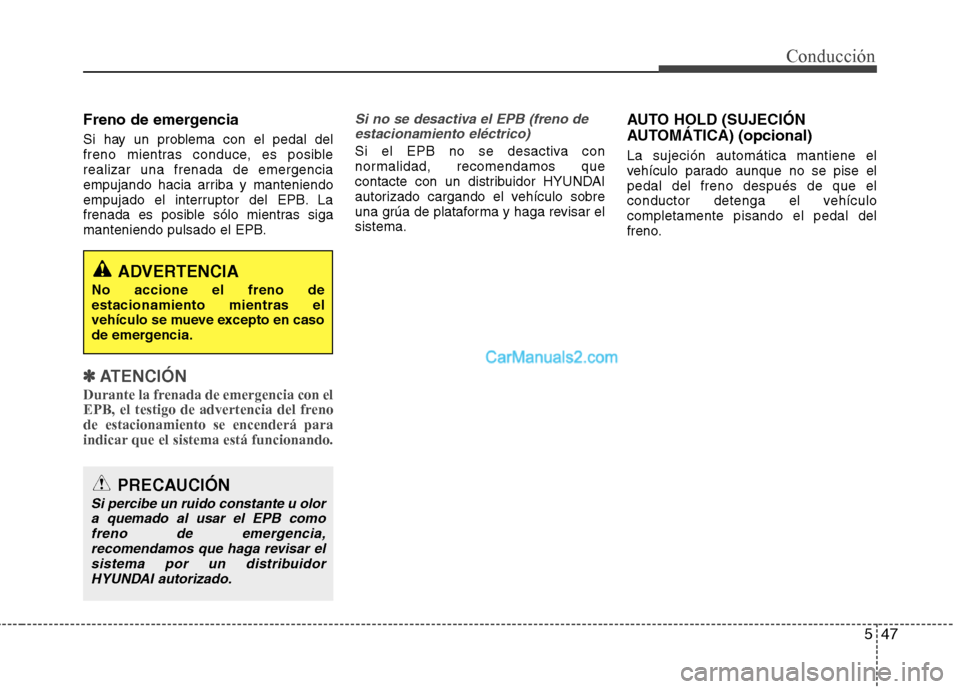 Hyundai Santa Fe 2013 Manual del propietario (in Spanish) 547
Conducción
Freno de emergencia
Si hay un problema con el pedal del
freno mientras conduce, es posiblerealizar una frenada de emergencia
empujando hacia arriba y manteniendo
empujado el interrup Hyundai Santa Fe 2013 Manual del propietario (in Spanish) 547
Conducción
Freno de emergencia
Si hay un problema con el pedal del
freno mientras conduce, es posiblerealizar una frenada de emergencia
empujando hacia arriba y manteniendo
empujado el interrup