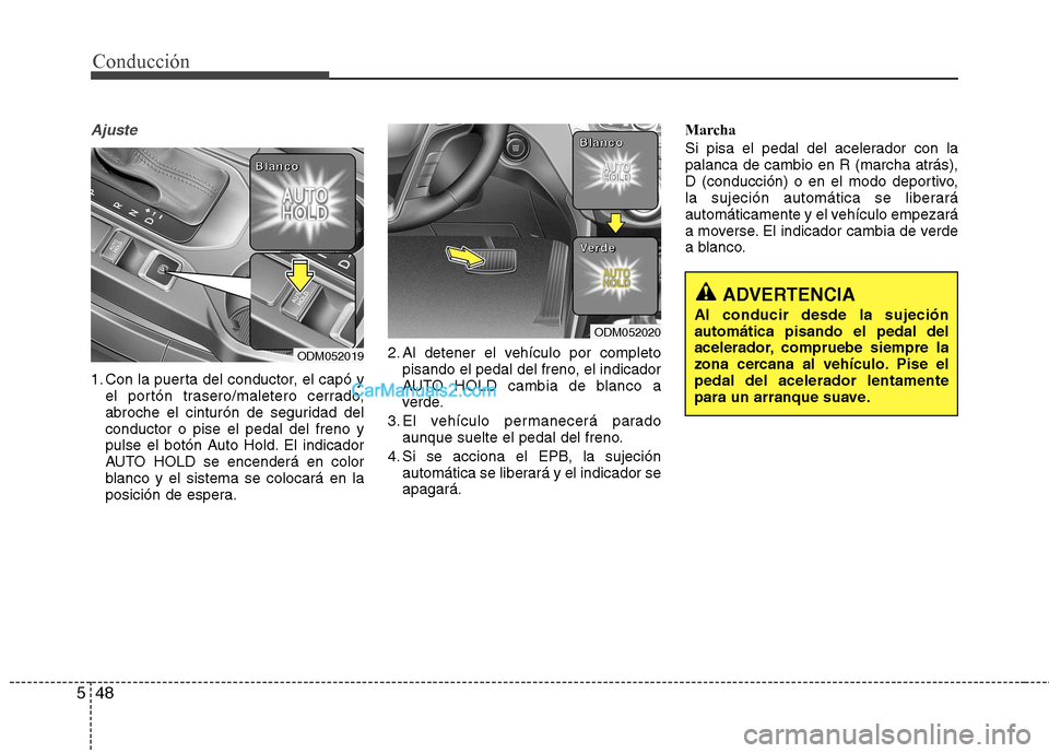 Hyundai Santa Fe 2013  Manual del propietario (in Spanish) Conducción
48
5
Ajuste
1. Con la puerta del conductor, el capó y
el portón trasero/maletero cerrado, 
abroche el cinturón de seguridad delconductor o pise el pedal del freno y
pulse el botón Auto