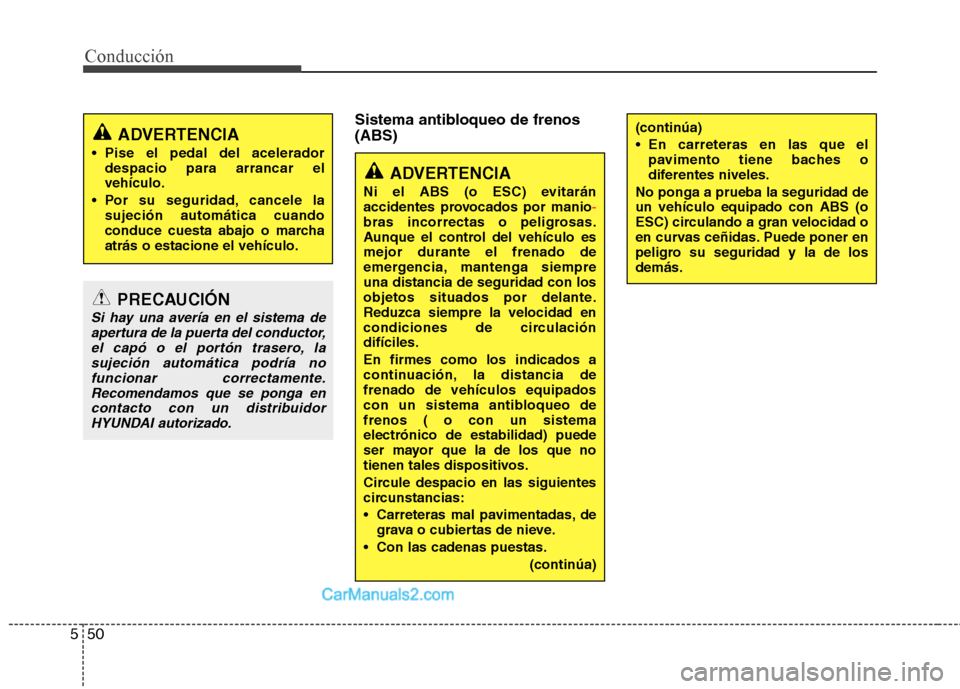 Hyundai Santa Fe 2013 Manual del propietario (in Spanish) Conducción
50
5
Sistema antibloqueo de frenos (ABS)
ADVERTENCIA
Pise el pedal del acelerador despacio para arrancar el vehículo.
Por su seguridad, cancele la sujeción automática cuando
conduce c Hyundai Santa Fe 2013 Manual del propietario (in Spanish) Conducción
50
5
Sistema antibloqueo de frenos (ABS)
ADVERTENCIA
Pise el pedal del acelerador despacio para arrancar el vehículo.
Por su seguridad, cancele la sujeción automática cuando
conduce c