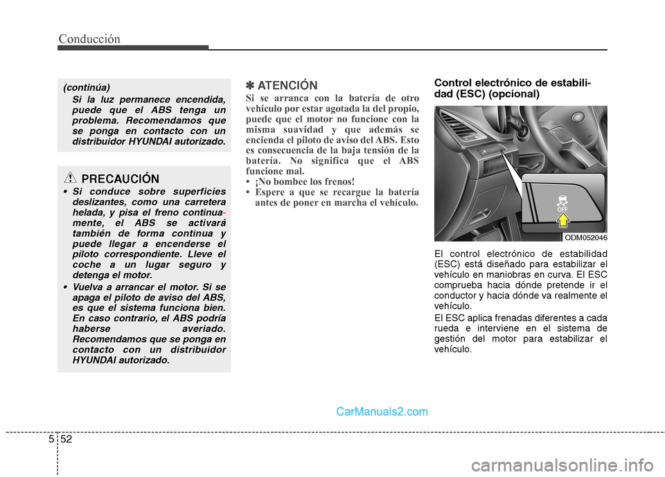 Hyundai Santa Fe 2013 Manual del propietario (in Spanish) Conducción
52
5
✽✽
ATENCIÓN
Si se arranca con la batería de otro
vehículo por estar agotada la del propio,
puede que el motor no funcione con lamisma suavidad y que además se
encienda el Hyundai Santa Fe 2013 Manual del propietario (in Spanish) Conducción
52
5
✽✽
ATENCIÓN
Si se arranca con la batería de otro
vehículo por estar agotada la del propio,
puede que el motor no funcione con lamisma suavidad y que además se
encienda el