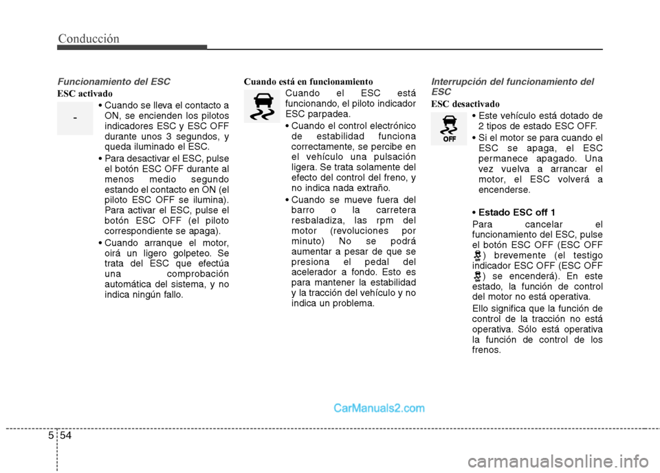 Hyundai Santa Fe 2013 Manual del propietario (in Spanish) Conducción
54
5
Funcionamiento del ESC
ESC activado
ON, se encienden los pilotos indicadores ESC y ESC OFF
durante unos 3 segundos, y
queda iluminado el ESC.
el botón ESC OFF durante almenos medio Hyundai Santa Fe 2013 Manual del propietario (in Spanish) Conducción
54
5
Funcionamiento del ESC
ESC activado
ON, se encienden los pilotos indicadores ESC y ESC OFF
durante unos 3 segundos, y
queda iluminado el ESC.
el botón ESC OFF durante almenos medio